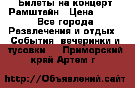 Билеты на концерт Рамштайн › Цена ­ 210 - Все города Развлечения и отдых » События, вечеринки и тусовки   . Приморский край,Артем г.